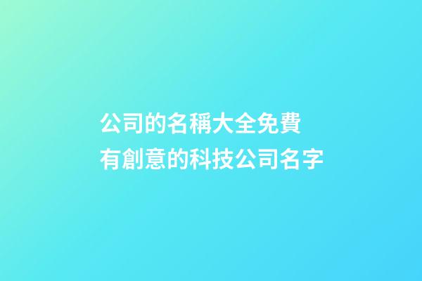 公司的名稱大全免費 有創意的科技公司名字-第1張-公司起名-玄機派